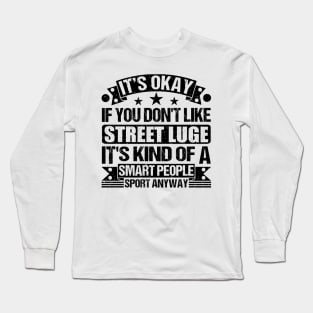 It's Okay If You Don't Like Street luge It's Kind Of A Smart People Sports Anyway Street luge Lover Long Sleeve T-Shirt